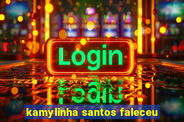 kamylinha santos faleceu